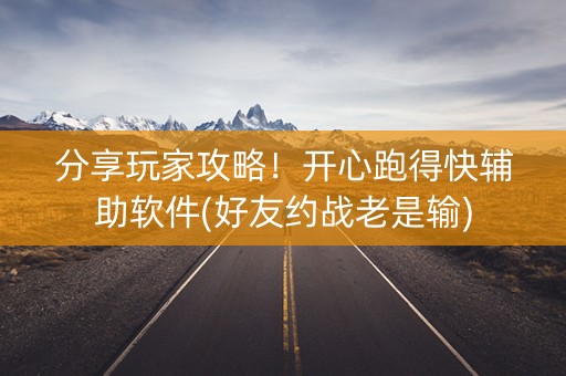 分享玩家攻略！开心跑得快辅助软件(好友约战老是输)