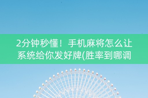 2分钟秒懂！手机麻将怎么让系统给你发好牌(胜率到哪调)