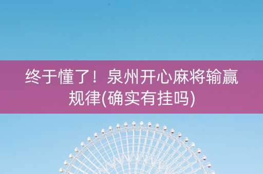 终于懂了！泉州开心麻将输赢规律(确实有挂吗)