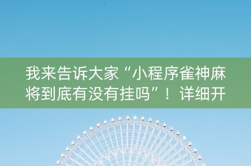 我来告诉大家“小程序雀神麻将到底有没有挂吗”！详细开挂教程（确实真的有挂)-知乎