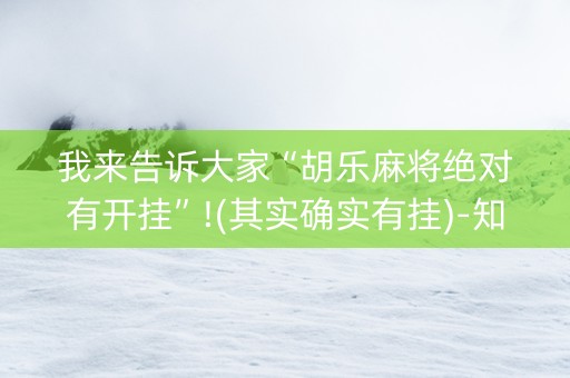 我来告诉大家“胡乐麻将绝对有开挂”!(其实确实有挂)-知乎