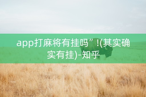 app打麻将有挂吗”!(其实确实有挂)-知乎