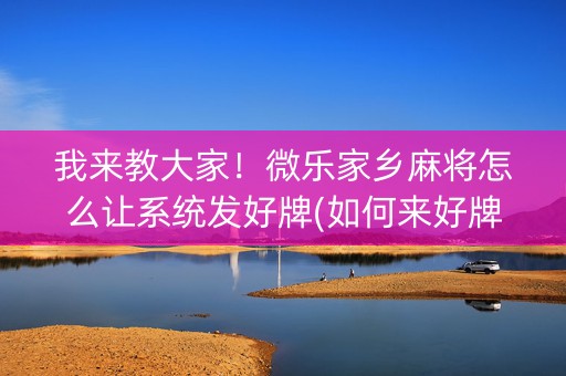 我来教大家！微乐家乡麻将怎么让系统发好牌(如何来好牌)