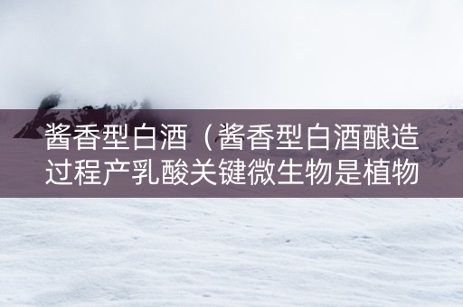 酱香型白酒（酱香型白酒酿造过程产乳酸关键微生物是植物乳杆菌）