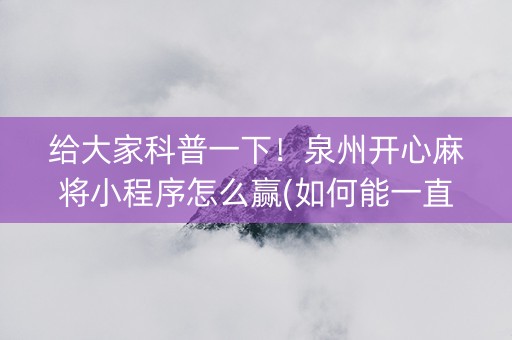 给大家科普一下！泉州开心麻将小程序怎么赢(如何能一直赢)