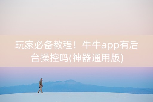 玩家必备教程！牛牛app有后台操控吗(神器通用版)