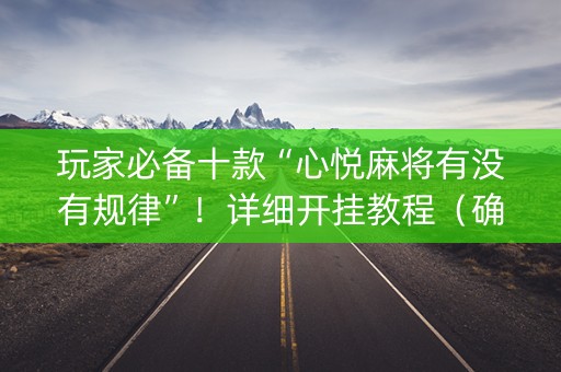 玩家必备十款“心悦麻将有没有规律”！详细开挂教程（确实真的有挂)-知乎