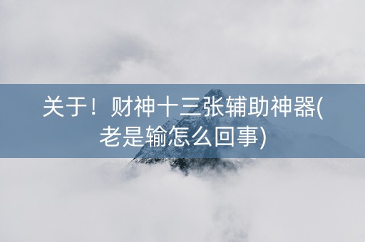 关于！财神十三张辅助神器(老是输怎么回事)