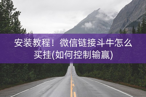 安装教程！微信链接斗牛怎么买挂(如何控制输赢)