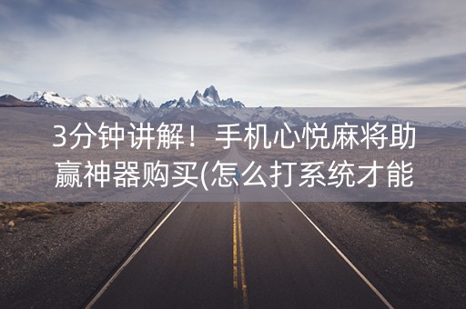 3分钟讲解！手机心悦麻将助赢神器购买(怎么打系统才能给好牌)