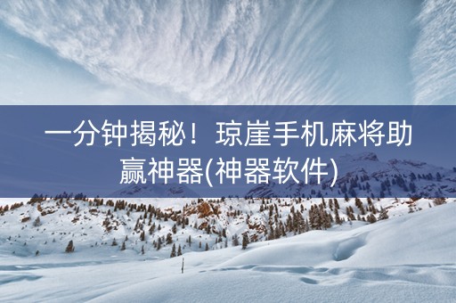 一分钟揭秘！琼崖手机麻将助赢神器(神器软件)