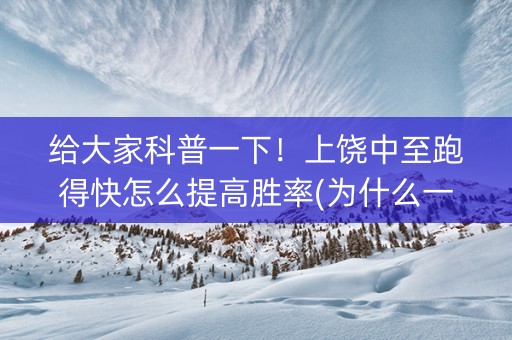 给大家科普一下！上饶中至跑得快怎么提高胜率(为什么一直输)