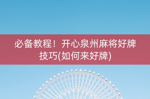 必备教程！开心泉州麻将好牌技巧(如何来好牌)