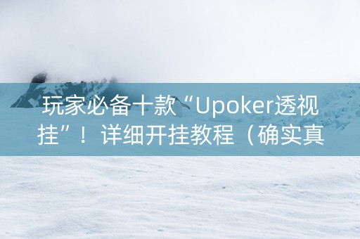 玩家必备十款“Upoker透视挂”！详细开挂教程（确实真的有挂)-知乎