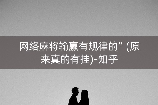 网络麻将输赢有规律的”(原来真的有挂)-知乎