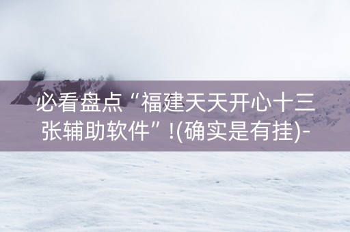 必看盘点“福建天天开心十三张辅助软件”!(确实是有挂)-知乎