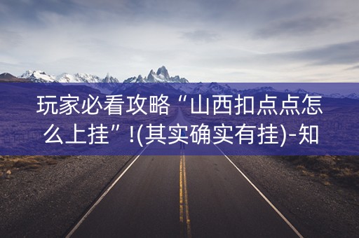 玩家必看攻略“山西扣点点怎么上挂”!(其实确实有挂)-知乎