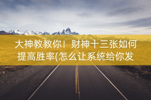 大神教教你！财神十三张如何提高胜率(怎么让系统给你发好牌)