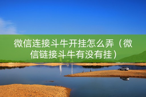 微信连接斗牛开挂怎么弄（微信链接斗牛有没有挂）