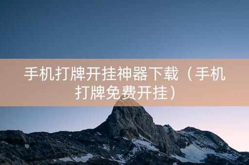 手机打牌开挂神器下载（手机打牌免费开挂）