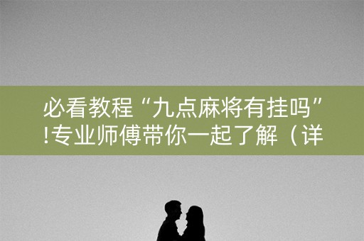 必看教程“九点麻将有挂吗”!专业师傅带你一起了解（详细教程）-知乎