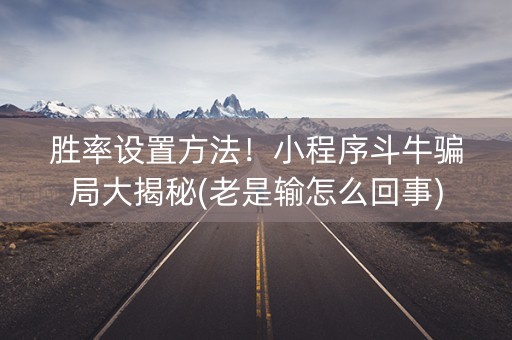 胜率设置方法！小程序斗牛骗局大揭秘(老是输怎么回事)