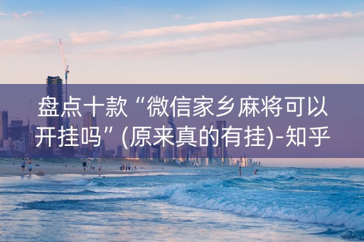 盘点十款“微信家乡麻将可以开挂吗”(原来真的有挂)-知乎