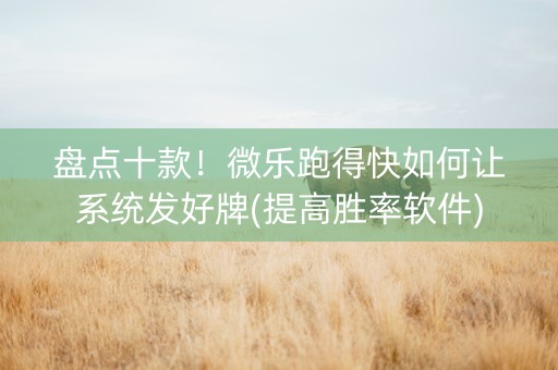 盘点十款！微乐跑得快如何让系统发好牌(提高胜率软件)