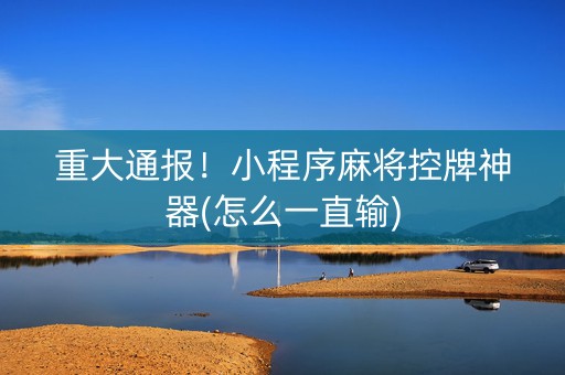 重大通报！小程序麻将控牌神器(怎么一直输)