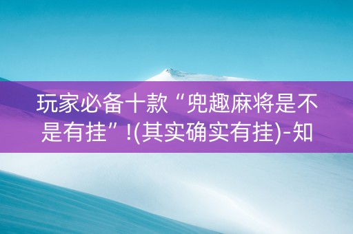 玩家必备十款“兜趣麻将是不是有挂”!(其实确实有挂)-知乎