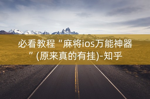 必看教程“麻将ios万能神器”(原来真的有挂)-知乎