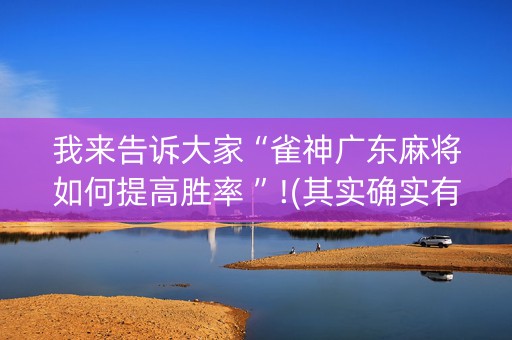 我来告诉大家“雀神广东麻将如何提高胜率 ”!(其实确实有挂)-知乎