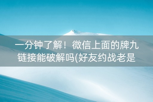 一分钟了解！微信上面的牌九链接能破解吗(好友约战老是输)