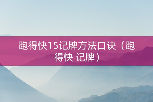 跑得快15记牌方法口诀（跑得快 记牌）