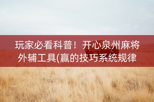 玩家必看科普！开心泉州麻将外辅工具(赢的技巧系统规律)