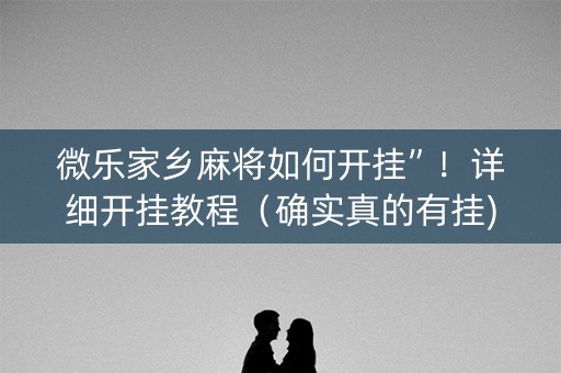 微乐家乡麻将如何开挂”！详细开挂教程（确实真的有挂)-知乎