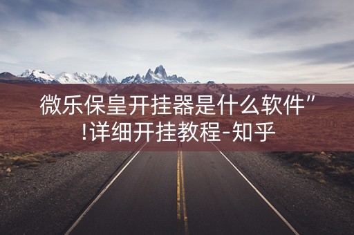 微乐保皇开挂器是什么软件”!详细开挂教程-知乎