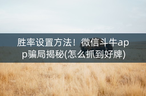 胜率设置方法！微信斗牛app骗局揭秘(怎么抓到好牌)