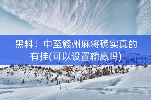 黑料！中至赣州麻将确实真的有挂(可以设置输赢吗)