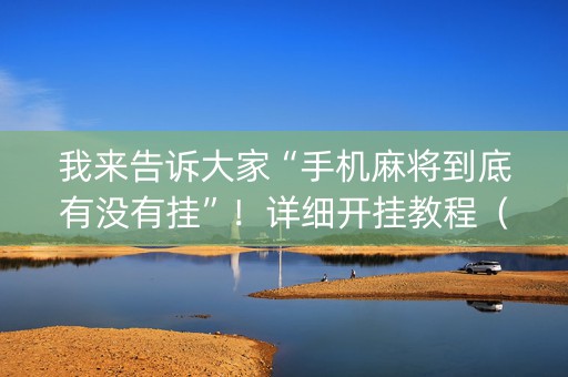 我来告诉大家“手机麻将到底有没有挂”！详细开挂教程（确实真的有挂)-知乎