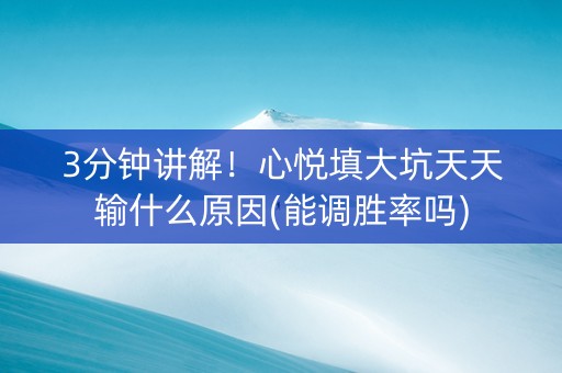 3分钟讲解！心悦填大坑天天输什么原因(能调胜率吗)