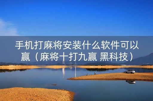 手机打麻将安装什么软件可以赢（麻将十打九赢 黑科技）