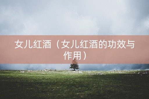 女儿红酒（女儿红酒的功效与作用）