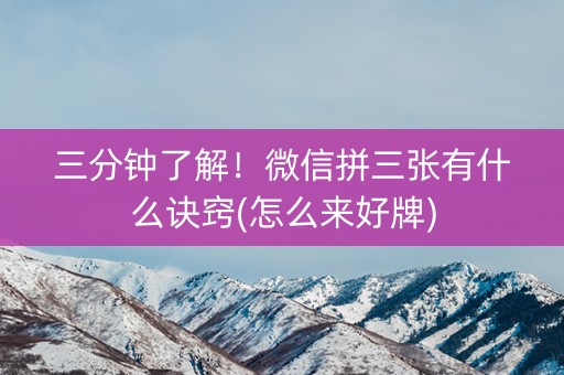 三分钟了解！微信拼三张有什么诀窍(怎么来好牌)
