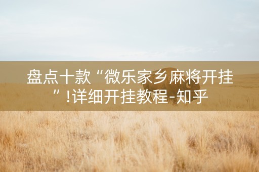 盘点十款“微乐家乡麻将开挂”!详细开挂教程-知乎