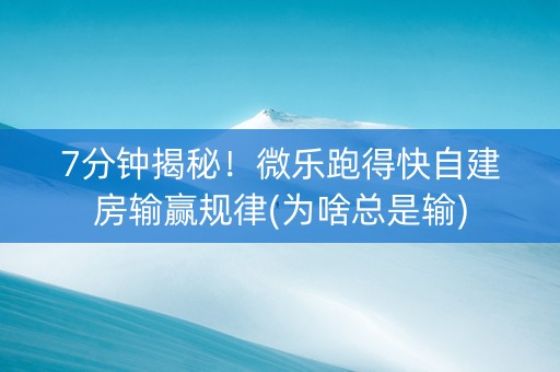 7分钟揭秘！微乐跑得快自建房输赢规律(为啥总是输)