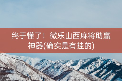 终于懂了！微乐山西麻将助赢神器(确实是有挂的)