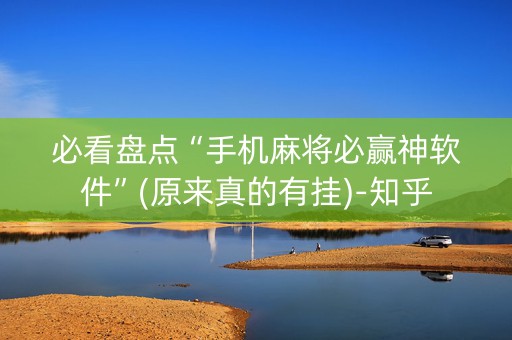 必看盘点“手机麻将必赢神软件”(原来真的有挂)-知乎