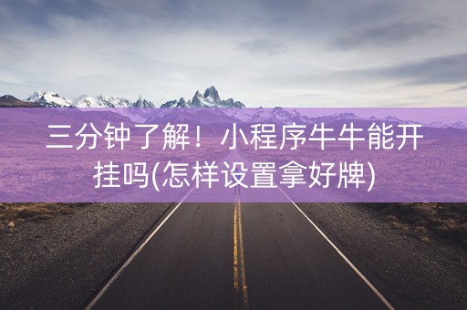 三分钟了解！小程序牛牛能开挂吗(怎样设置拿好牌)