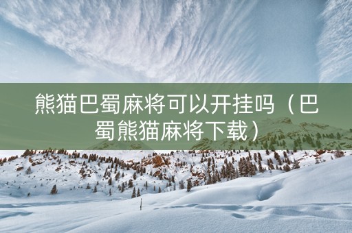 熊猫巴蜀麻将可以开挂吗（巴蜀熊猫麻将下载）